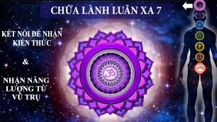 Chữa Lành Luân Xa 7 - Kết Nối Với Vũ Trụ & Kiến Thức Vô Tận/Healing Crown Chakra